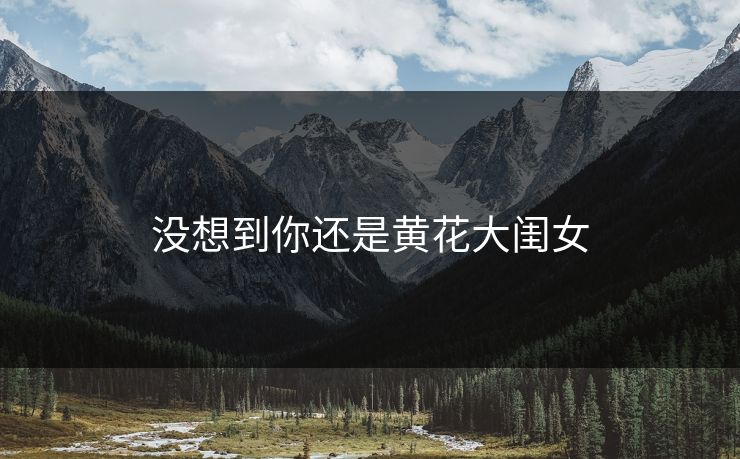 没想到你还是黄花大闺女